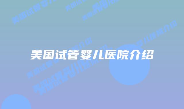 美国试管婴儿医院介绍插图 美国试管婴儿医院介绍插图