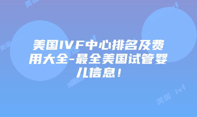 美国IVF中心排名及费用大全-最全美国试管婴儿信息！插图