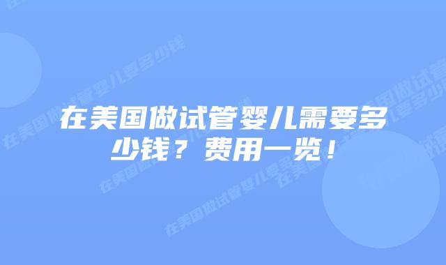 在美国做试管婴儿需要多少钱?费用一览!插图 在美国做试管婴儿需要多少钱?费用一览!插图