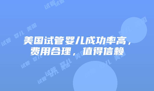 美国试管婴儿成功率高，费用合理，值得信赖插图