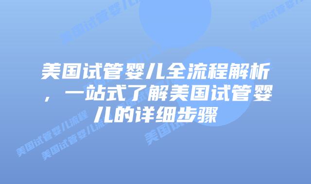 美国试管婴儿全流程解析,一站式了解美国试管婴儿的详细步骤插图 美国试管婴儿全流程解析,一站式了解美国试管婴儿的详细步骤插图