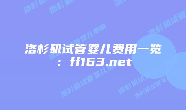 洛杉矶试管婴儿费用一览：ff163.net插图