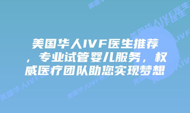 美国华人IVF医生推荐,专业试管婴儿服务,权威医疗团队助您实现梦想插图 美国华人IVF医生推荐,专业试管婴儿服务,权威医疗团队助您实现梦想插图