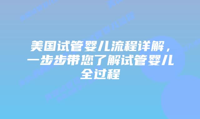 美国试管婴儿流程详解，一步步带您了解试管婴儿全过程插图