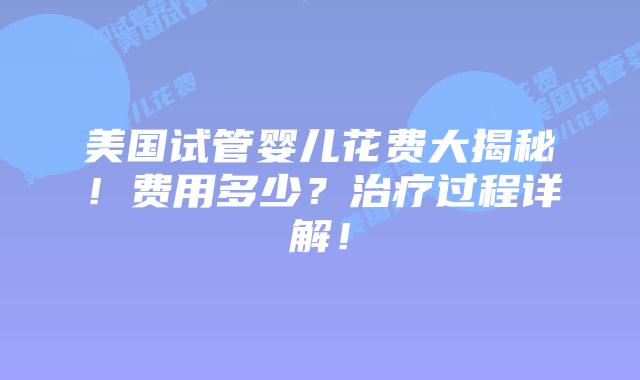 美国试管婴儿花费大揭秘！费用多少？治疗过程详解！插图