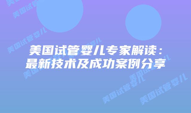 美国试管婴儿专家解读：最新技术及成功案例分享插图
