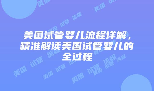 美国试管婴儿流程详解，精准解读美国试管婴儿的全过程插图