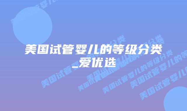 美国试管婴儿的等级分类_爱优选插图