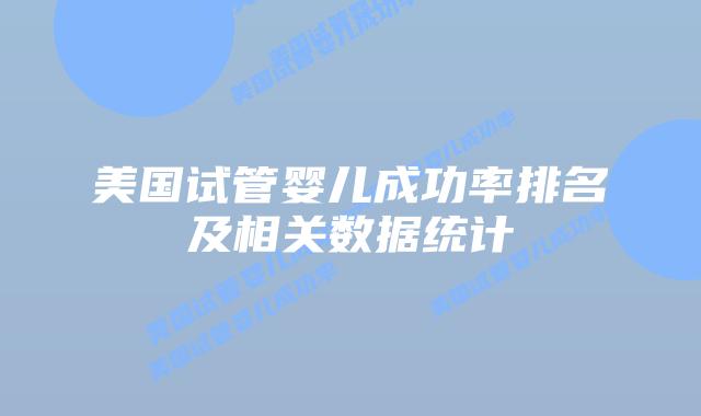 美国试管婴儿成功率排名及相关数据统计插图