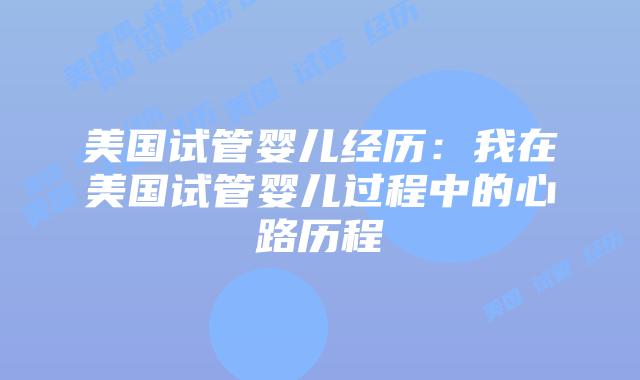 美国试管婴儿经历：我在美国试管婴儿过程中的心路历程插图