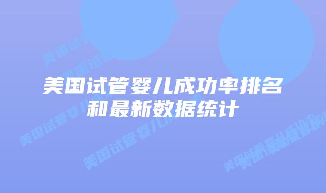 美国试管婴儿成功率排名和最新数据统计插图