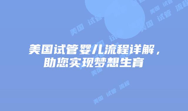 美国试管婴儿流程详解,助您实现梦想生育插图 美国试管婴儿流程详解,助您实现梦想生育插图