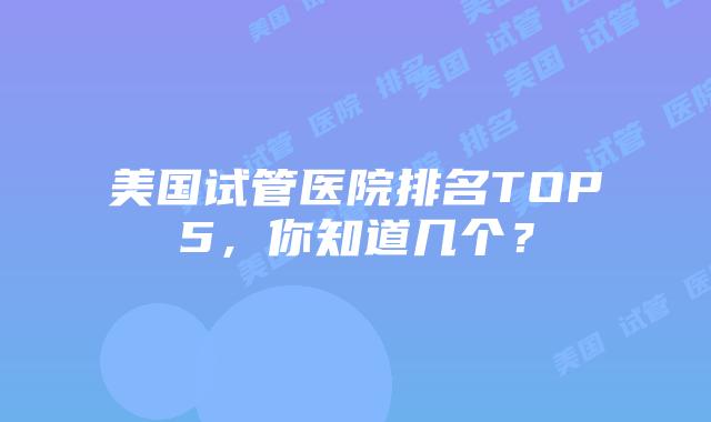 美国试管医院排名TOP5，你知道几个？插图