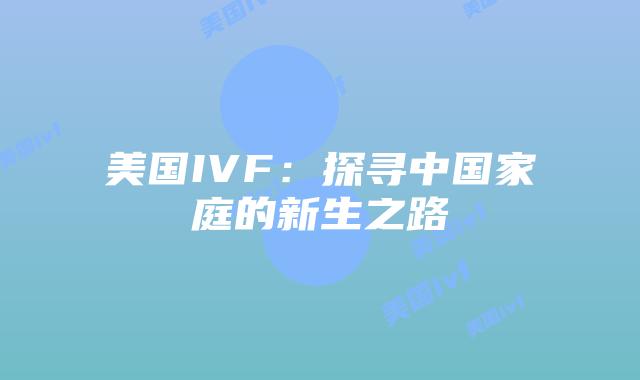 美国IVF：探寻中国家庭的新生之路插图