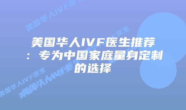 美国华人IVF医生推荐：专为中国家庭量身定制的选择插图