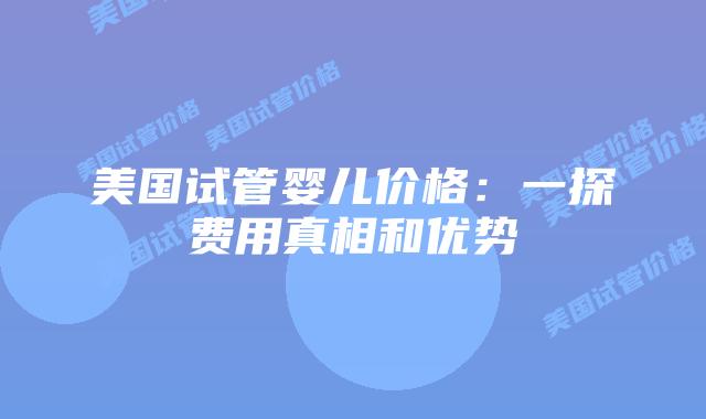 美国试管婴儿价格:一探费用真相和优势插图 美国试管婴儿价格:一探费用真相和优势插图