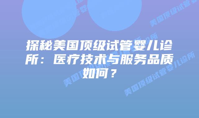 探秘美国顶级试管婴儿诊所:医疗技术与服务品质如何?插图 探秘美国顶级试管婴儿诊所:医疗技术与服务品质如何?插图
