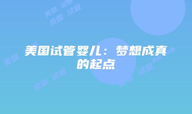 美国试管婴儿：梦想成真的起点插图