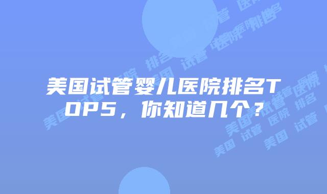 美国试管婴儿医院排名TOP5，你知道几个？插图