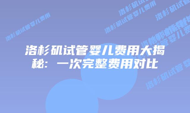 洛杉矶试管婴儿费用大揭秘: 一次完整费用对比插图