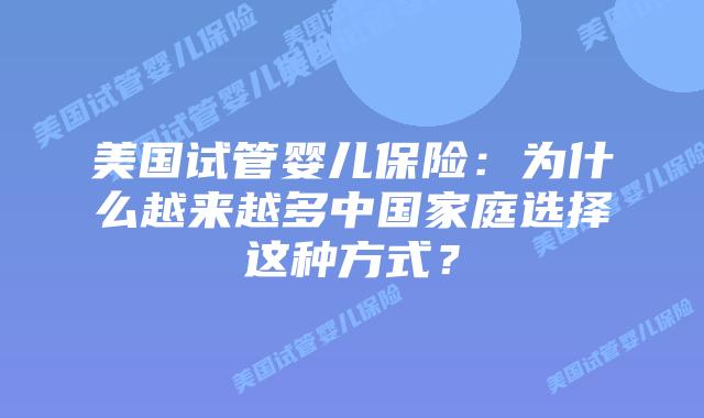 美国试管婴儿保险：为什么越来越多中国家庭选择这种方式？插图