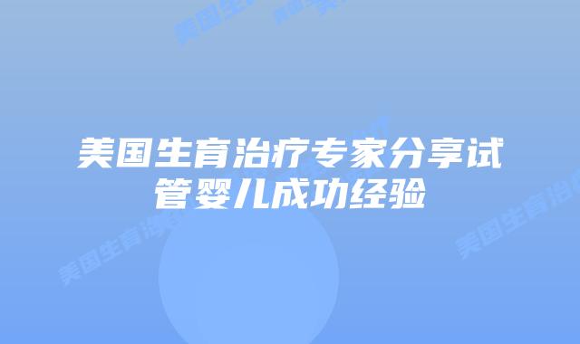 美国生育治疗专家分享试管婴儿成功经验插图 美国生育治疗专家分享试管婴儿成功经验插图