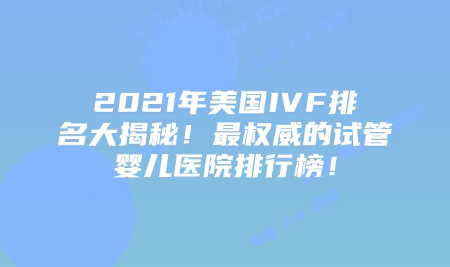 2021年美国IVF排名大揭秘!最权威的试管婴儿医院排行榜!插图 2021年美国IVF排名大揭秘!最权威的试管婴儿医院排行榜!插图