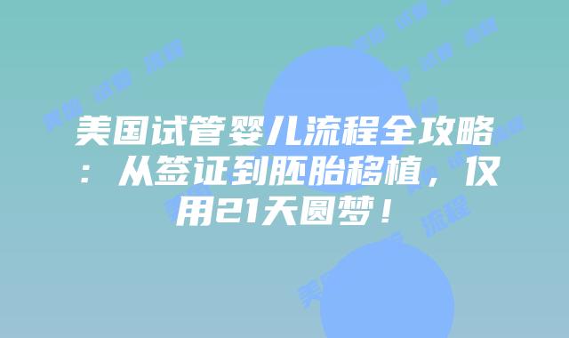 美国试管婴儿流程全攻略：从签证到胚胎移植，仅用21天圆梦！插图