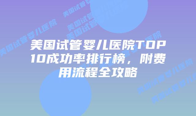 美国试管婴儿医院TOP10成功率排行榜,附费用流程全攻略插图 美国试管婴儿医院TOP10成功率排行榜,附费用流程全攻略插图