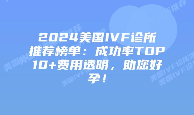 2024美国IVF诊所推荐榜单:成功率TOP10+费用透明,助您好孕!插图 2024美国IVF诊所推荐榜单:成功率TOP10+费用透明,助您好孕!插图