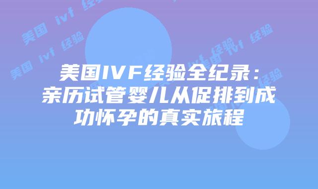 美国IVF经验全纪录:亲历试管婴儿从促排到成功怀孕的真实旅程插图 美国IVF经验全纪录:亲历试管婴儿从促排到成功怀孕的真实旅程插图
