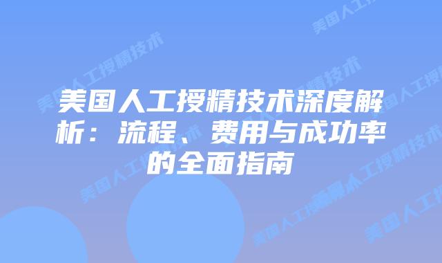 美国人工授精技术深度解析:流程、费用与成功率的全面指南插图 美国人工授精技术深度解析:流程、费用与成功率的全面指南插图