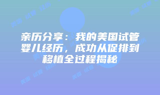 亲历分享：我的美国试管婴儿经历，成功从促排到移植全过程揭秘插图