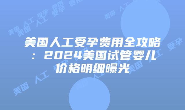 美国人工受孕费用全攻略:2024美国试管婴儿价格明细曝光插图 美国人工受孕费用全攻略:2024美国试管婴儿价格明细曝光插图