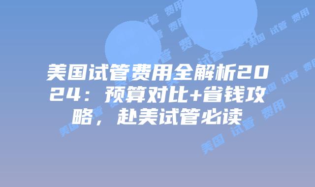 美国试管费用全解析2024:预算对比+省钱攻略,赴美试管必读插图 美国试管费用全解析2024:预算对比+省钱攻略,赴美试管必读插图