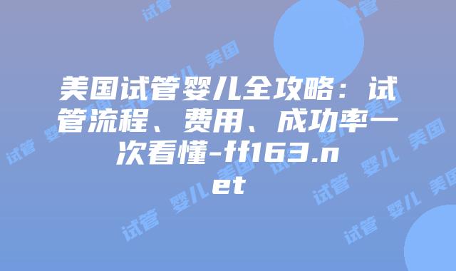美国试管婴儿全攻略：试管流程、费用、成功率一次看懂-ff163.net插图