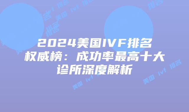 2024美国IVF排名权威榜：成功率最高十大诊所深度解析插图