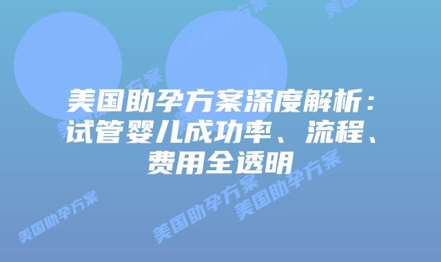 美国助孕方案深度解析：试管婴儿成功率、流程、费用全透明插图