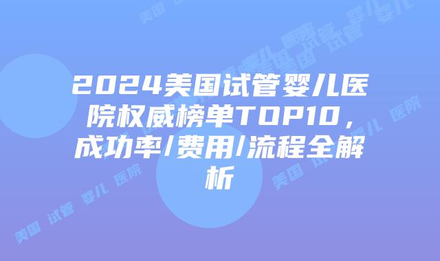 2024美国试管婴儿医院权威榜单TOP10，成功率/费用/流程全解析插图