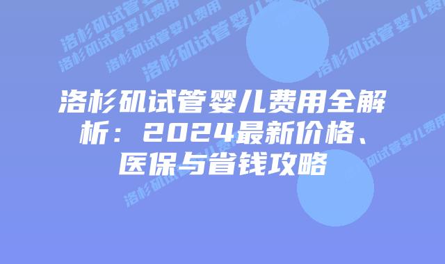 洛杉矶试管婴儿费用全解析：2024最新价格、医保与省钱攻略插图