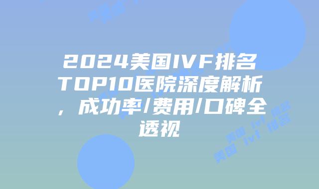 2024美国IVF排名TOP10医院深度解析，成功率/费用/口碑全透视插图