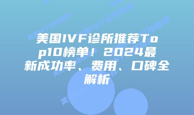 美国IVF诊所推荐Top10榜单！2024最新成功率、费用、口碑全解析插图