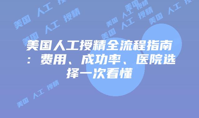 美国人工授精全流程指南:费用、成功率、医院选择一次看懂插图 美国人工授精全流程指南:费用、成功率、医院选择一次看懂插图