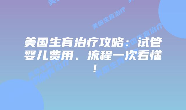 美国生育治疗攻略：试管婴儿费用、流程一次看懂！插图