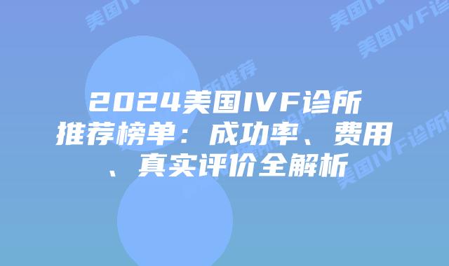 2024美国IVF诊所推荐榜单：成功率、费用、真实评价全解析插图