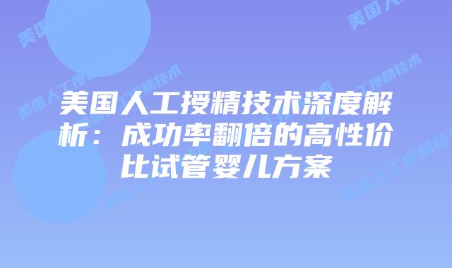 美国人工授精技术深度解析：成功率翻倍的高性价比试管婴儿方案插图