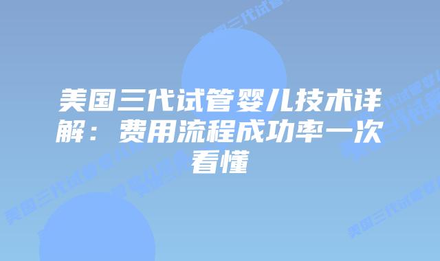 美国三代试管婴儿技术详解：费用流程成功率一次看懂插图