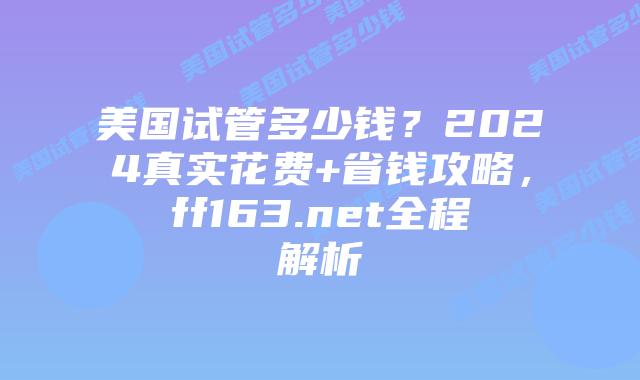 美国试管多少钱？2024真实花费+省钱攻略，ff163.net全程解析插图