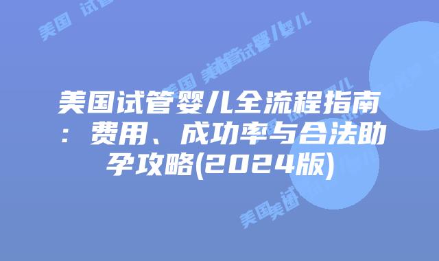 美国试管婴儿全流程指南：费用、成功率与合法助孕攻略(2024版)插图