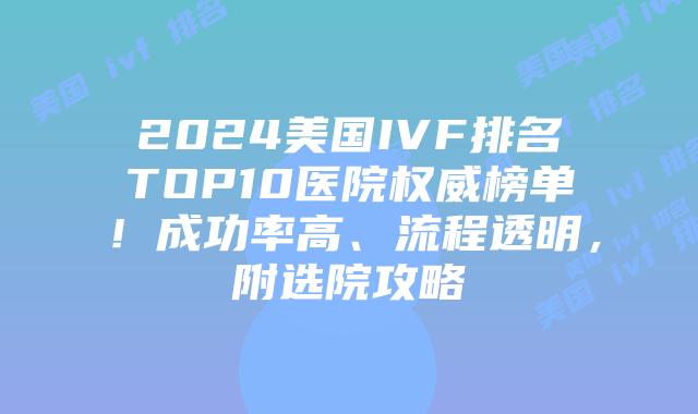 2024美国IVF排名TOP10医院权威榜单！成功率高、流程透明，附选院攻略插图